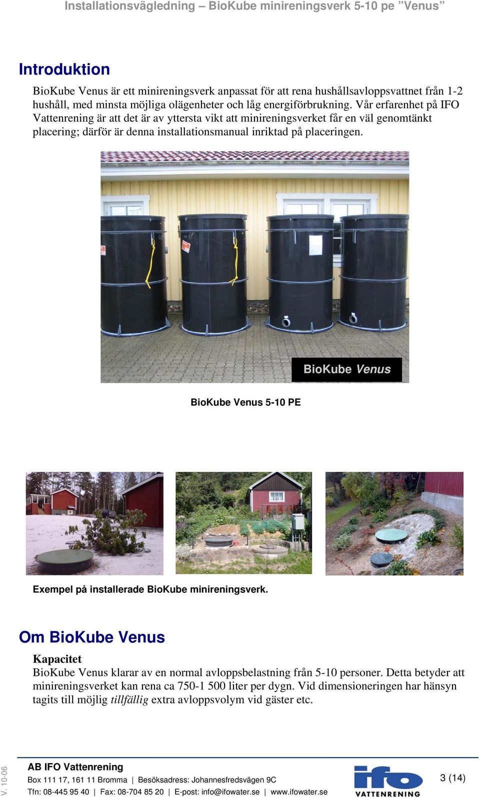 placeringen. BioKube Venus BioKube Venus 5-10 PE Exempel på installerade BioKube minireningsverk.