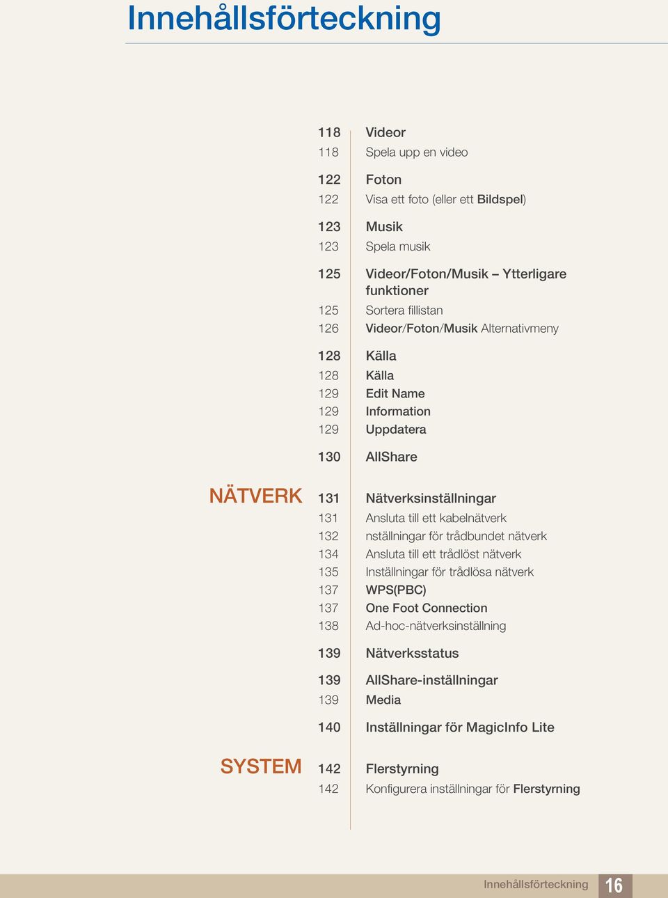 kabelnätverk 132 nställningar för trådbundet nätverk 134 Ansluta till ett trådlöst nätverk 135 Inställningar för trådlösa nätverk 137 WPS(PBC) 137 One Foot Connection 138