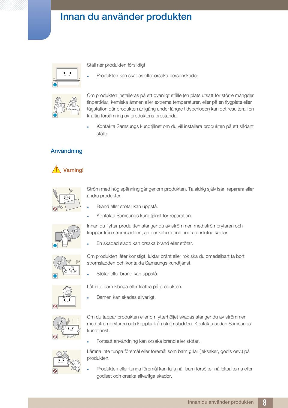 produkten är igång under längre tidsperioder) kan det resultera i en kraftig försämring av produktens prestanda. Kontakta Samsungs kundtjänst om du vill installera produkten på ett sådant ställe.