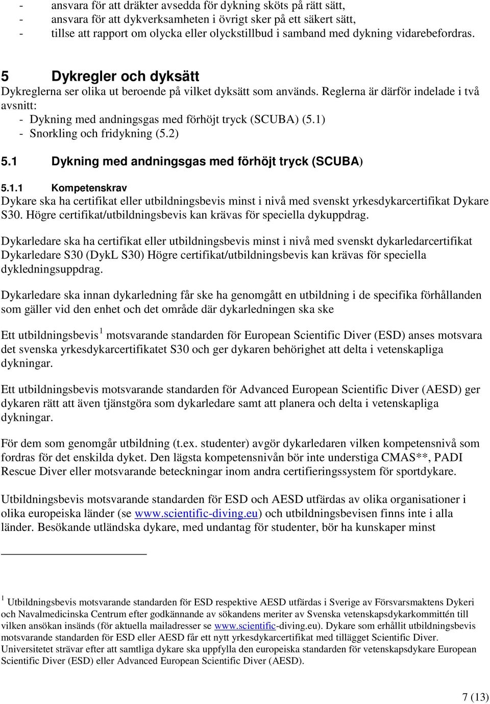 Reglerna är därför indelade i två avsnitt: - Dykning med andningsgas med förhöjt tryck (SCUBA) (5.1)