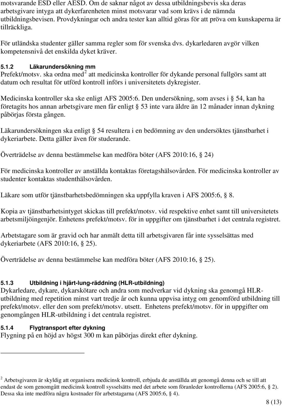 dykarledaren avgör vilken kompetensnivå det enskilda dyket kräver. 5.1.2 Läkarundersökning mm Prefekt/motsv.