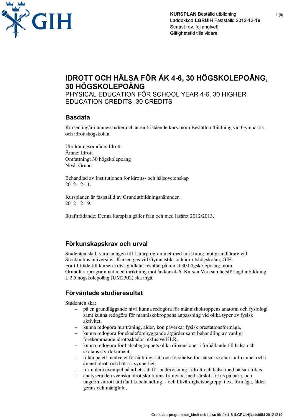 Utbildningsområde: Idrott Ämne: Idrott Omfattning: 30 högskolepoäng Nivå: Grund Behandlad av Institutionen för idrotts- och hälsovetenskap 2012-12-11.