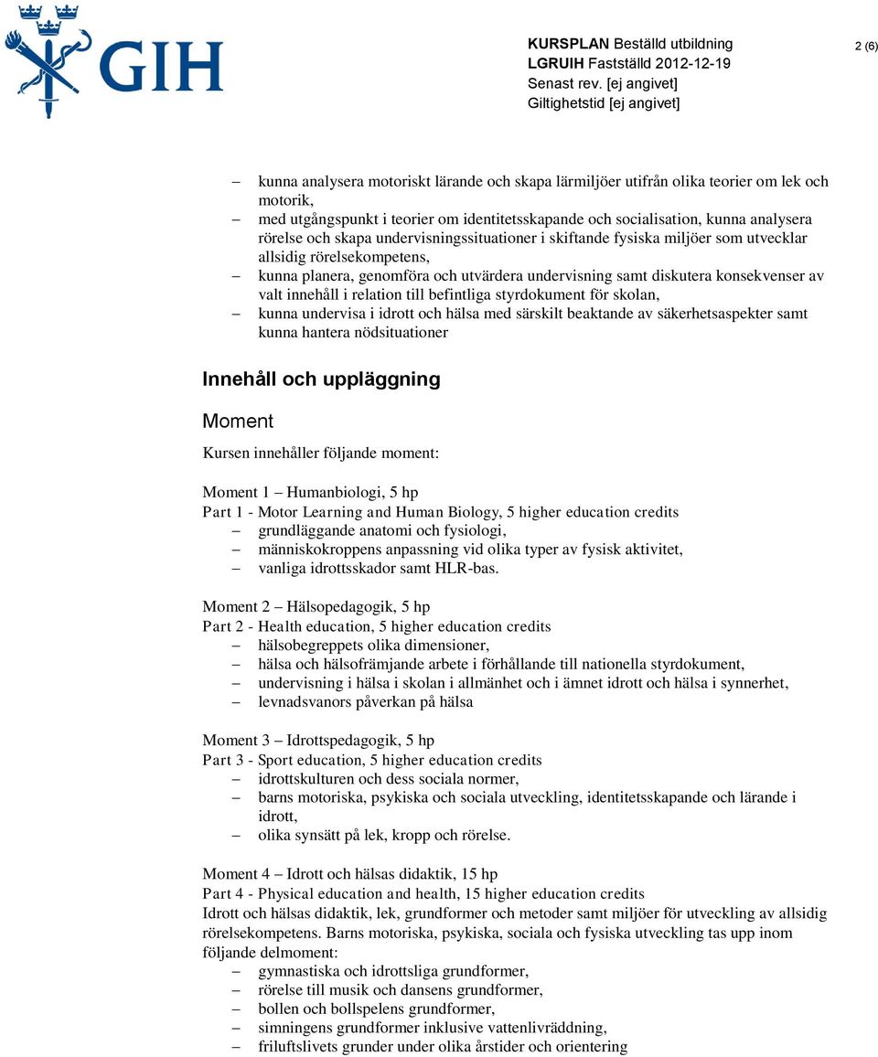 relation till befintliga styrdokument för skolan, kunna undervisa i idrott och hälsa med särskilt beaktande av säkerhetsaspekter samt kunna hantera nödsituationer Innehåll och uppläggning Moment