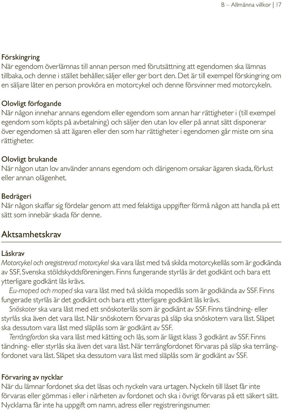 Olovligt förfogande När någon innehar annans egendom eller egendom som annan har rättigheter i (till exempel egendom som köpts på avbetalning) och säljer den utan lov eller på annat sätt disponerar