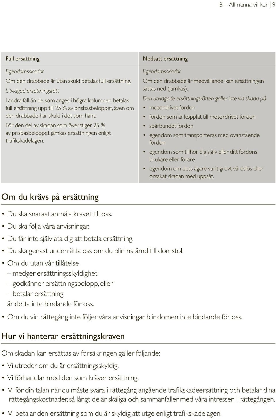 För den del av skadan som överstiger 25 % av prisbasbeloppet jämkas ersättningen enligt trafikskadelagen.