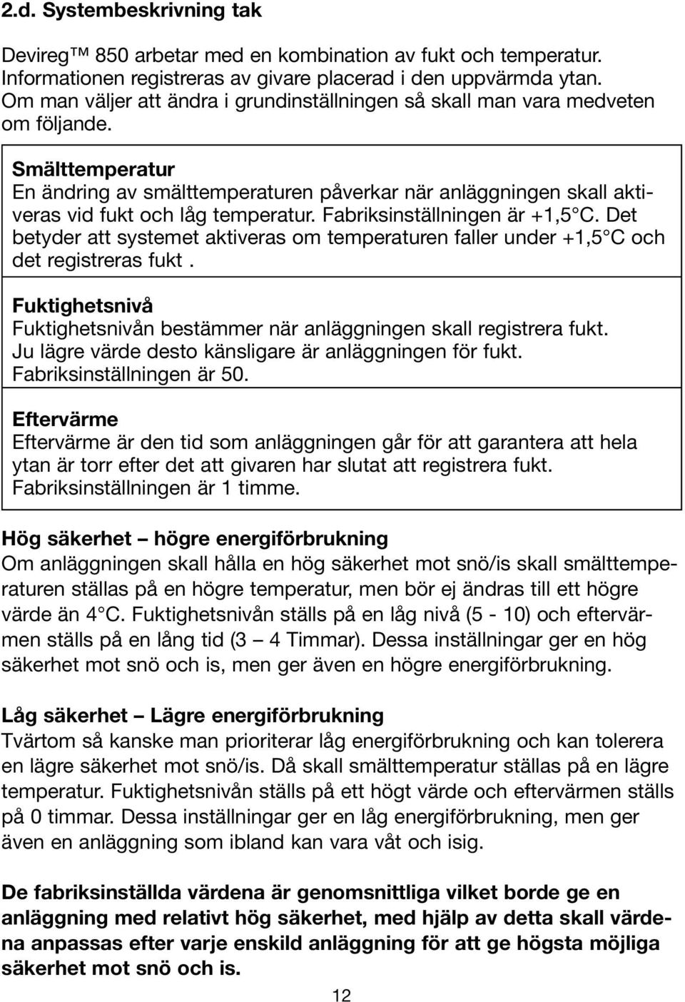 Smälttemperatur En ändring av smälttemperaturen påverkar när anläggningen skall aktiveras vid fukt och låg temperatur. Fabriksinställningen är +1,5 C.