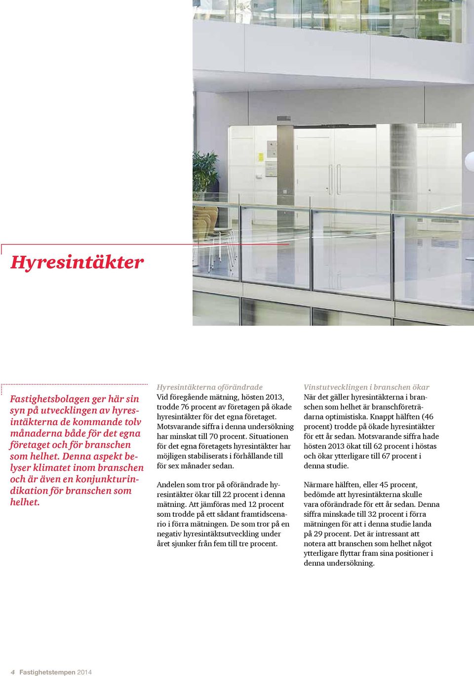 Hyresintäkterna oförändrade Vid föregående mätning, hösten 2013, trodde 76 procent av företagen på ökade hyresintäkter för det egna företaget.