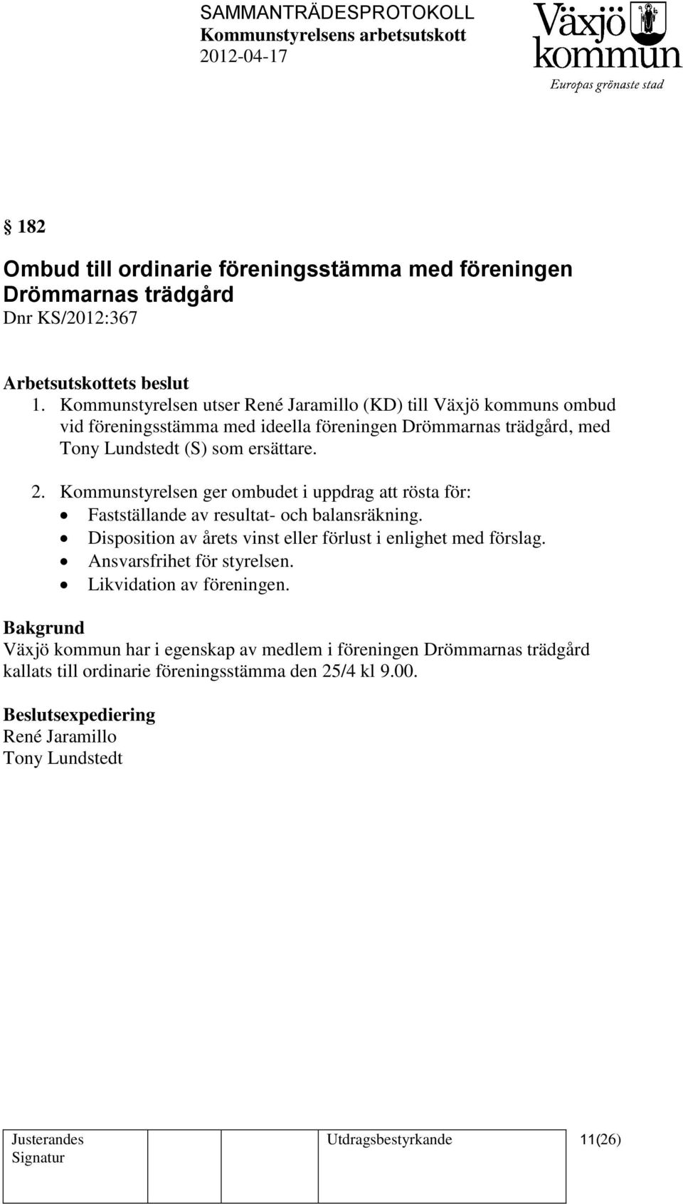 Kommunstyrelsen ger ombudet i uppdrag att rösta för: Fastställande av resultat- och balansräkning. Disposition av årets vinst eller förlust i enlighet med förslag.