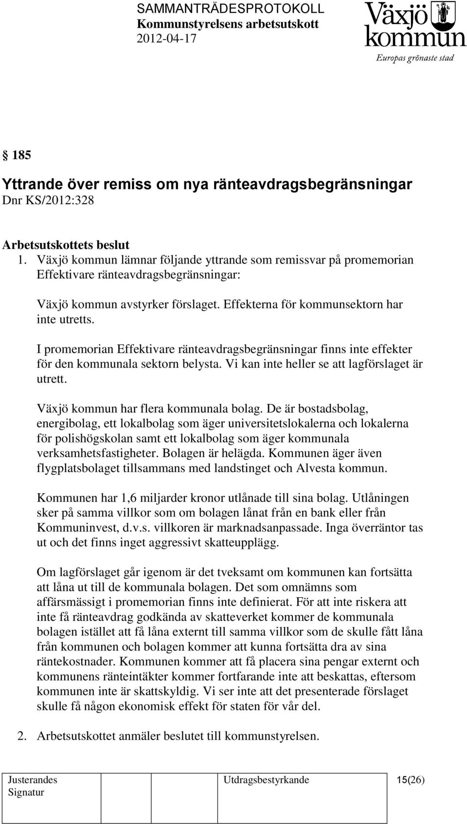 I promemorian Effektivare ränteavdragsbegränsningar finns inte effekter för den kommunala sektorn belysta. Vi kan inte heller se att lagförslaget är utrett. Växjö kommun har flera kommunala bolag.