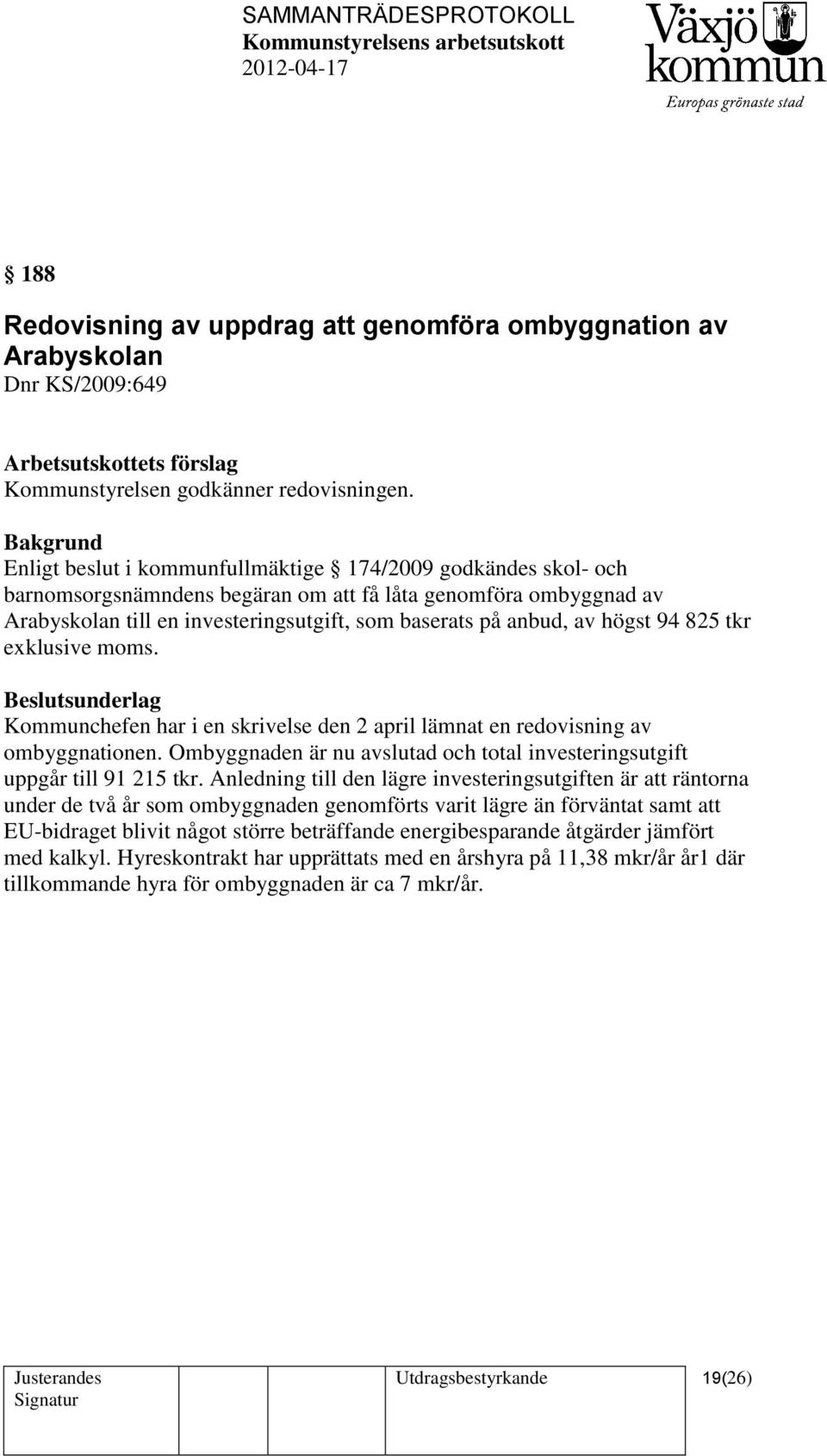 högst 94 825 tkr exklusive moms. Beslutsunderlag Kommunchefen har i en skrivelse den 2 april lämnat en redovisning av ombyggnationen.