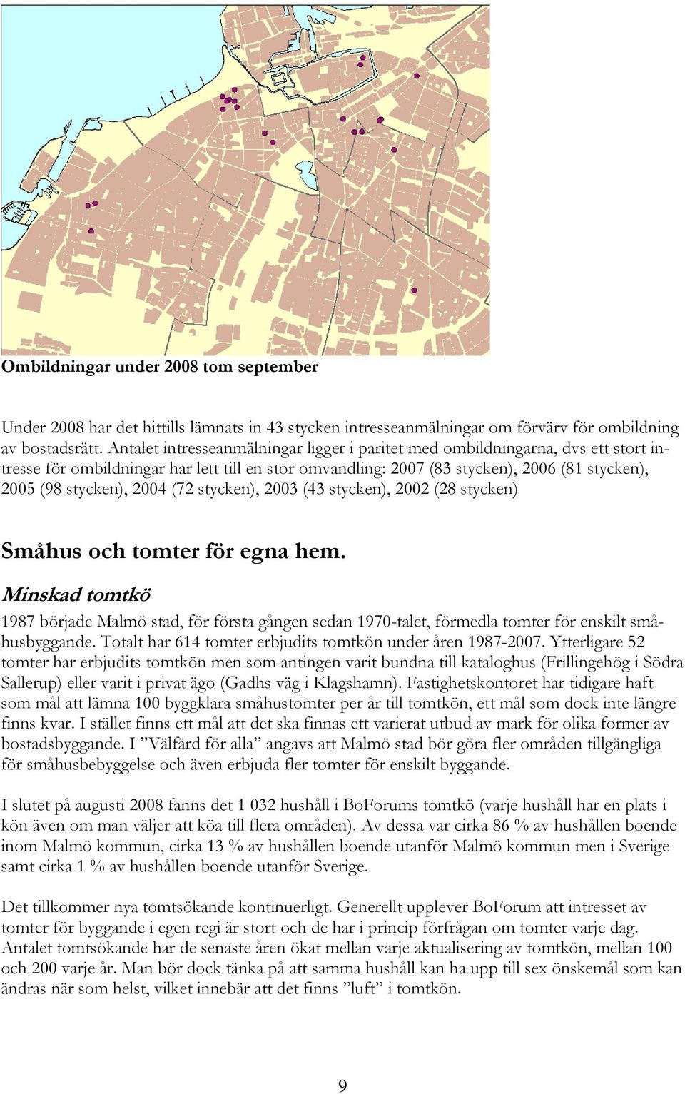 2004 (72 stycken), 2003 (43 stycken), 2002 (28 stycken) Småhus och tomter för egna hem.