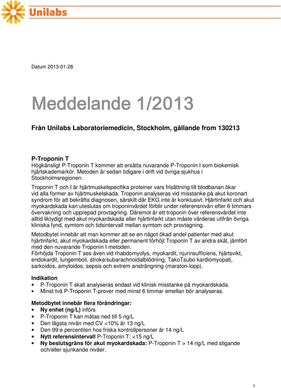 Troponin T och I är hjärtmuskelspecifika proteiner vars frisättning till blodbanan ökar vid alla former av hjärtmuskelskada.