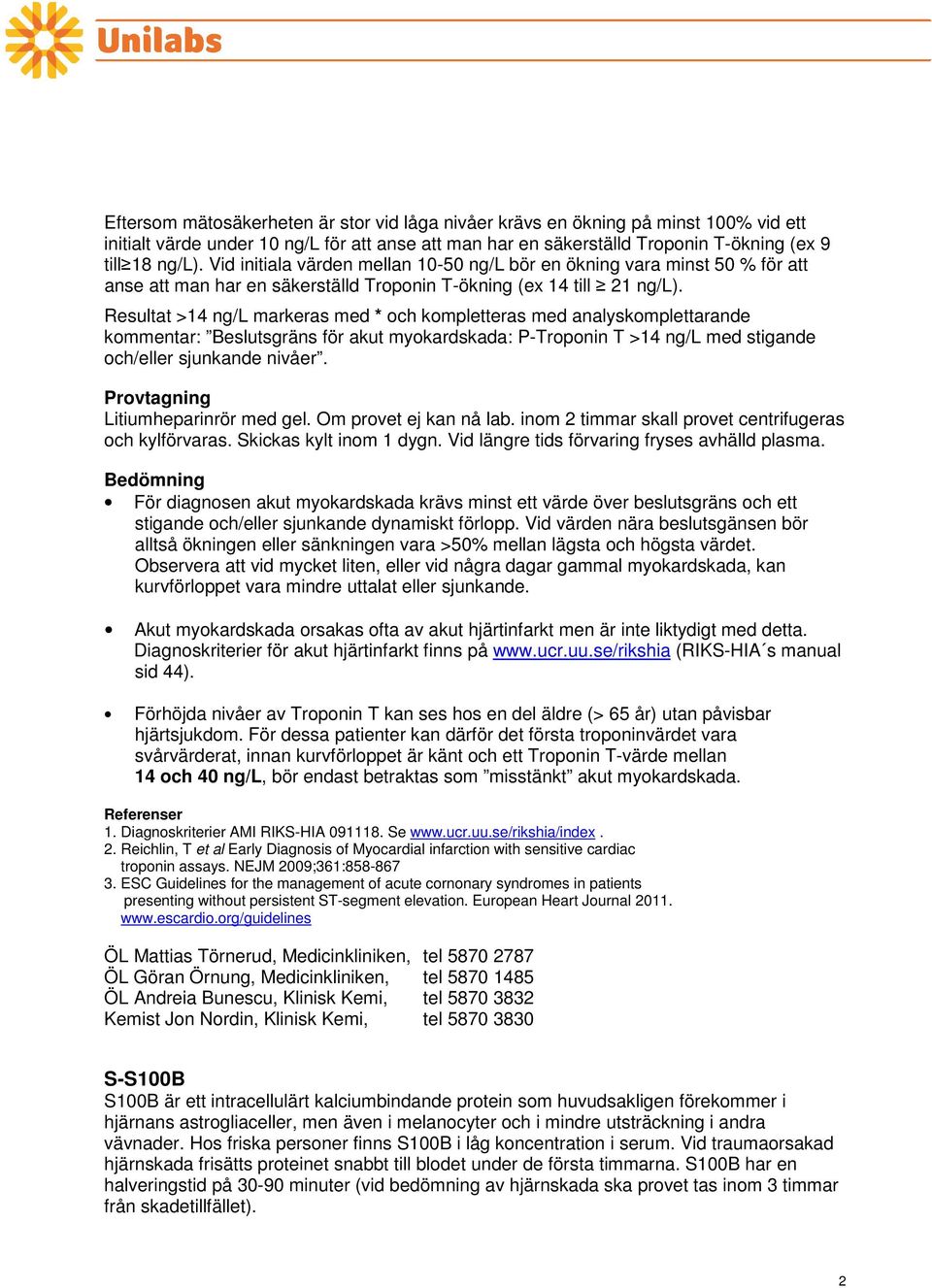 Resultat >14 ng/l markeras med * och kompletteras med analyskomplettarande kommentar: Beslutsgräns för akut myokardskada: P-Troponin T >14 ng/l med stigande och/eller sjunkande nivåer.