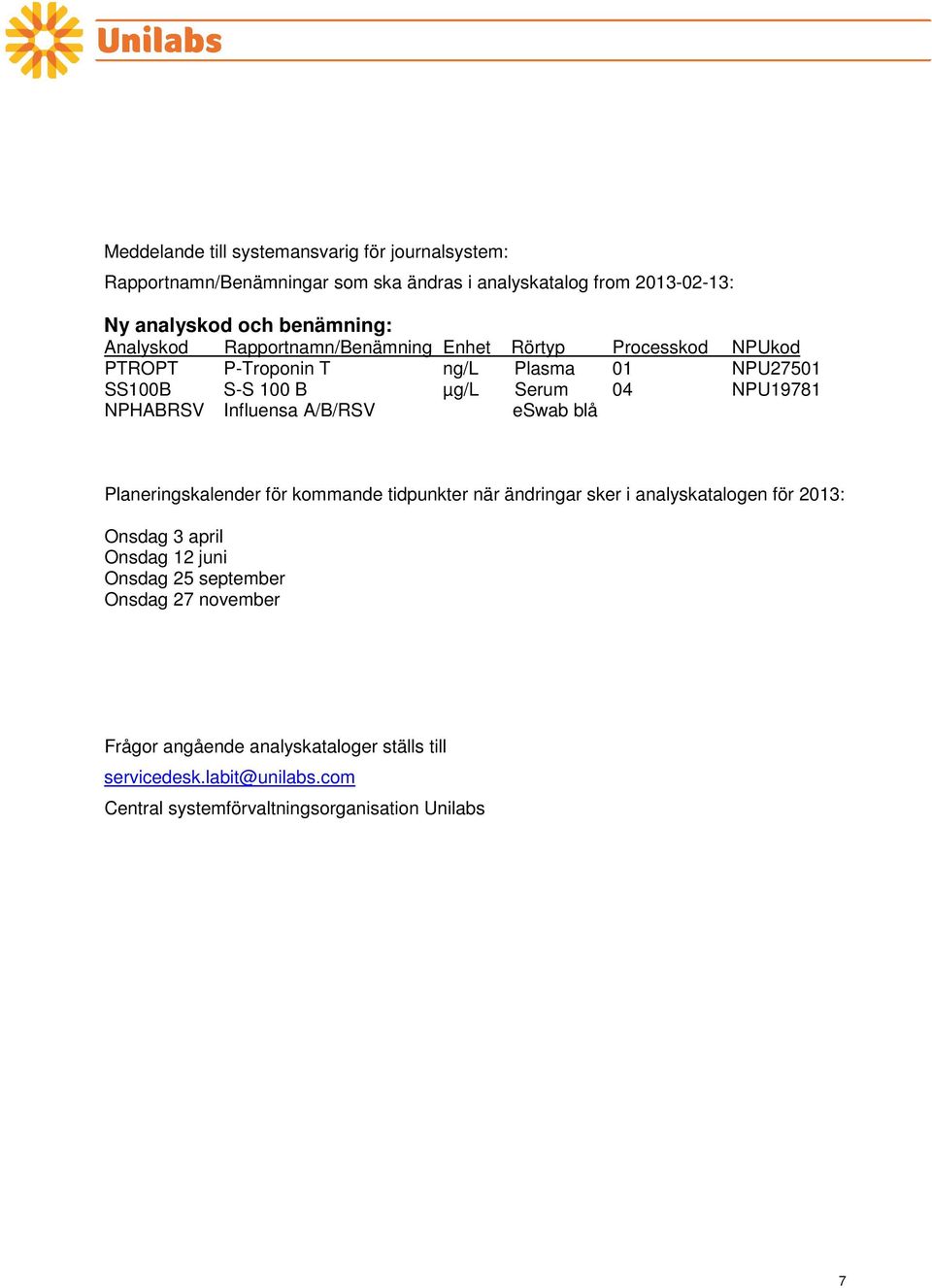 NPHABRSV Influensa A/B/RSV eswab blå Planeringskalender för kommande tidpunkter när ändringar sker i analyskatalogen för 2013: Onsdag 3 april Onsdag 12