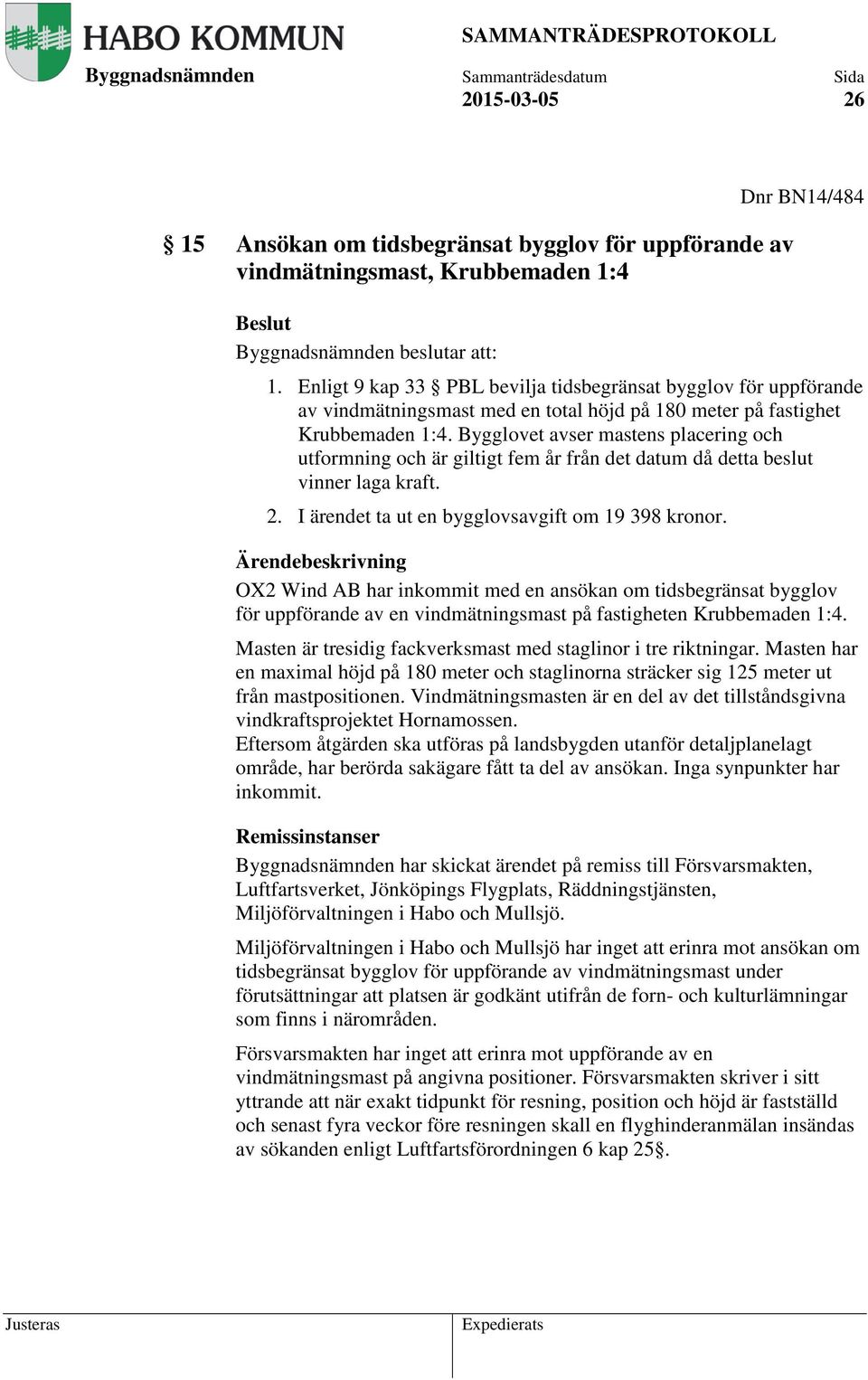 Bygglovet avser mastens placering och utformning och är giltigt fem år från det datum då detta beslut vinner laga kraft. 2. I ärendet ta ut en bygglovsavgift om 19 398 kronor.