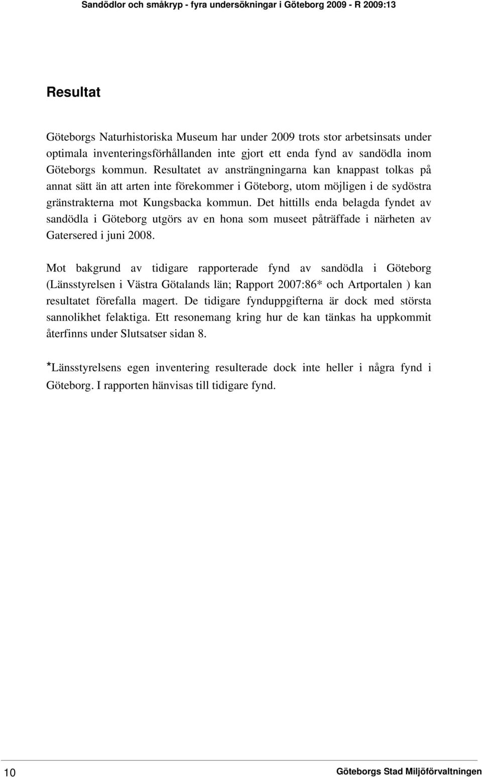 Det hittills enda belagda fyndet av sandödla i Göteborg utgörs av en hona som museet påträffade i närheten av Gatersered i juni 2008.