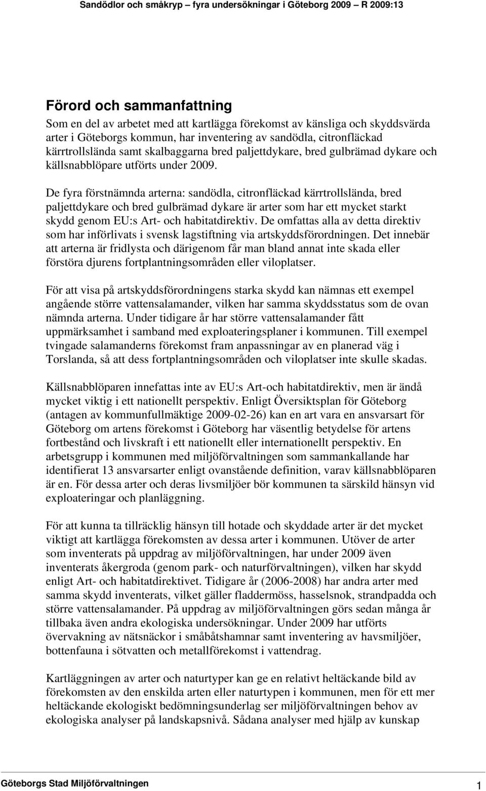 De fyra förstnämnda arterna: sandödla, citronfläckad kärrtrollslända, bred paljettdykare och bred gulbrämad dykare är arter som har ett mycket starkt skydd genom EU:s Art- och habitatdirektiv.