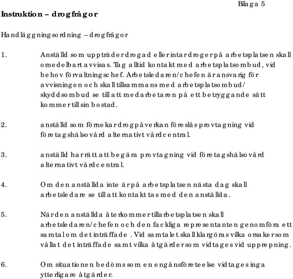 Arbetsledaren/chefen är ansvarig för avvisningen och skall tillsammans med arbetsplatsombud/ skyddsombud se till att medarbetaren på ett betryggande sätt kommer till sin bostad. 2.