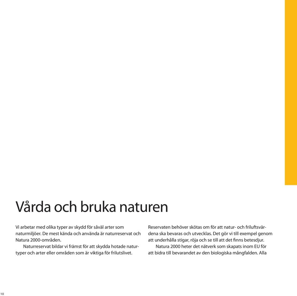 Naturreservat bildar vi främst för att skydda hotade naturtyper och arter eller områden som är viktiga för frilutslivet.