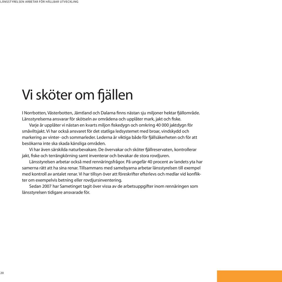 Vi har också ansvaret för det statliga ledsystemet med broar, vindskydd och markering av vinter- och sommarleder.