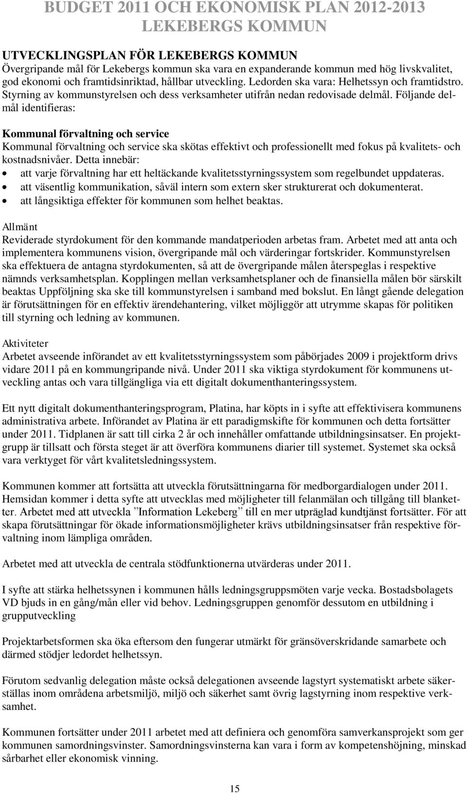 Följande delmål identifieras: Kommunal förvaltning och service Kommunal förvaltning och service ska skötas effektivt och professionellt med fokus på kvalitets- och kostnadsnivåer.