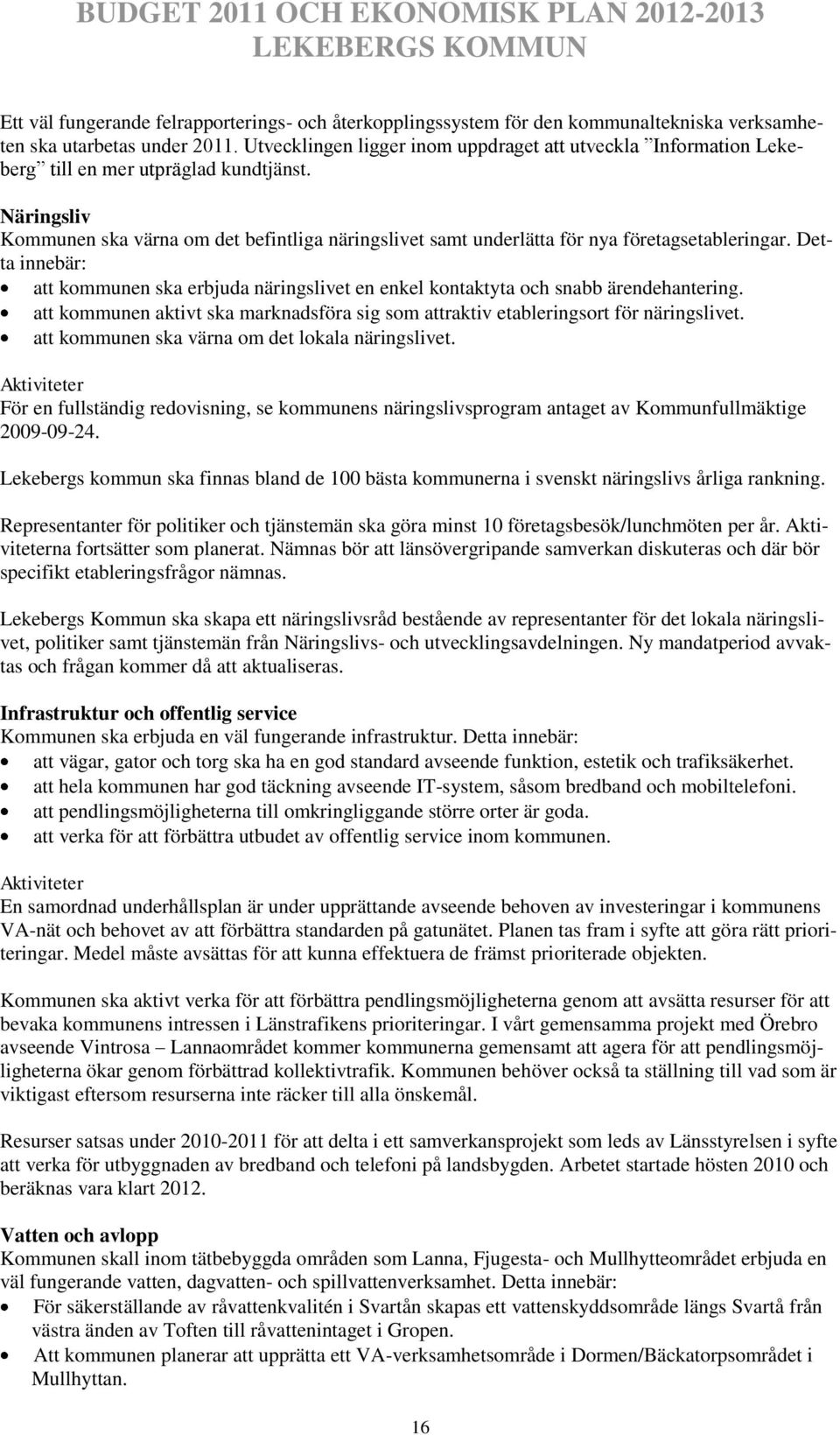 Näringsliv Kommunen ska värna om det befintliga näringslivet samt underlätta för nya företagsetableringar.