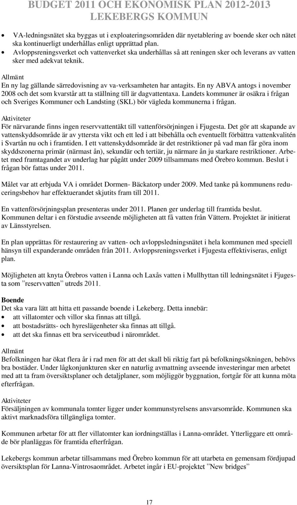 En ny ABVA antogs i november 2008 och det som kvarstår att ta ställning till är dagvattentaxa.