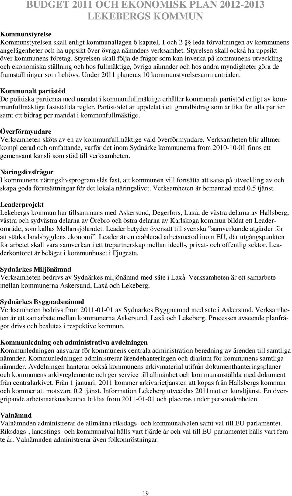 Styrelsen skall följa de frågor som kan inverka på kommunens utveckling och ekonomiska ställning och hos fullmäktige, övriga nämnder och hos andra myndigheter göra de framställningar som behövs.