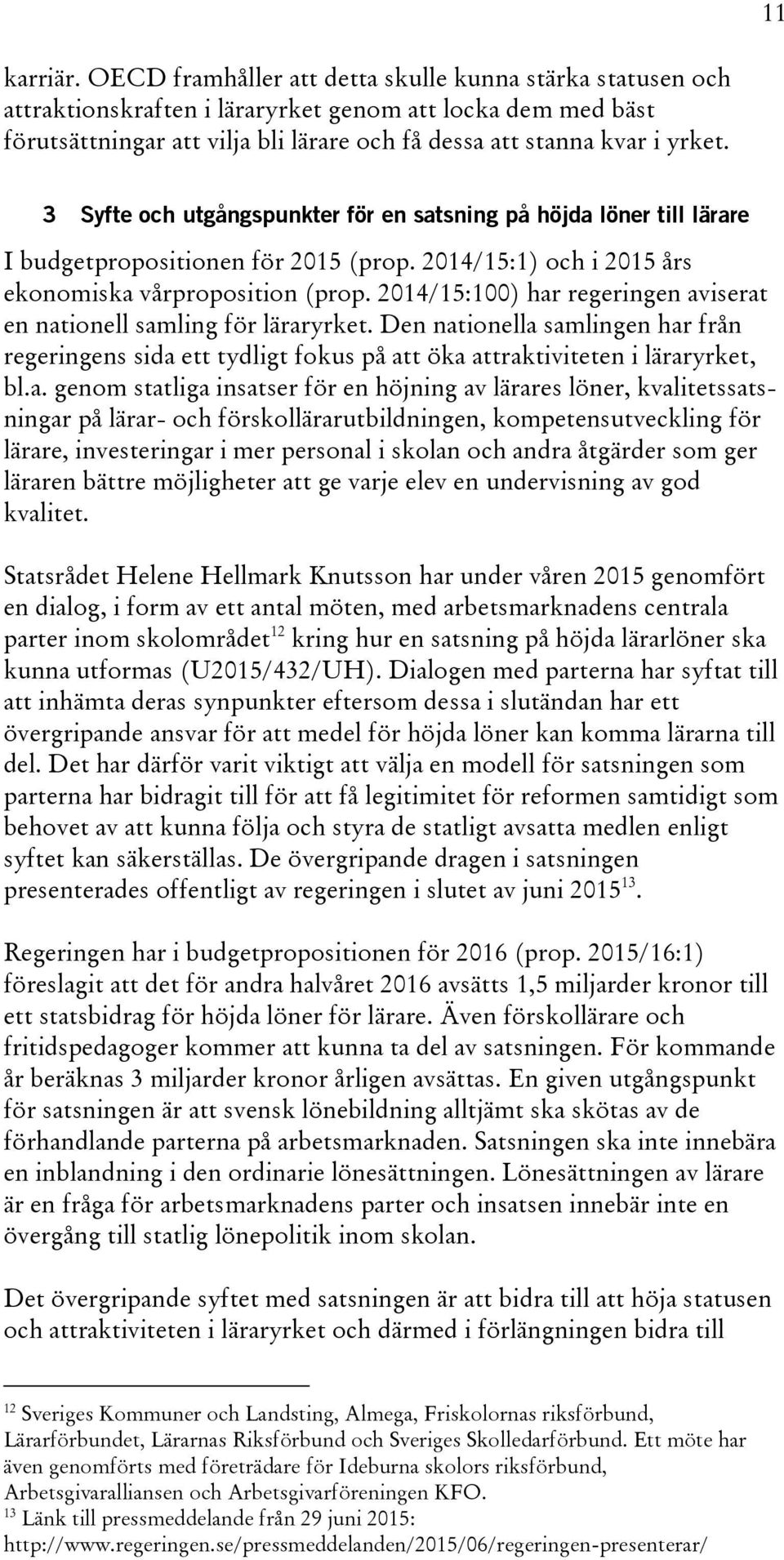 3 Syfte och utgångspunkter för en satsning på höjda löner till lärare I budgetpropositionen för 2015 (prop. 2014/15:1) och i 2015 års ekonomiska vårproposition (prop.