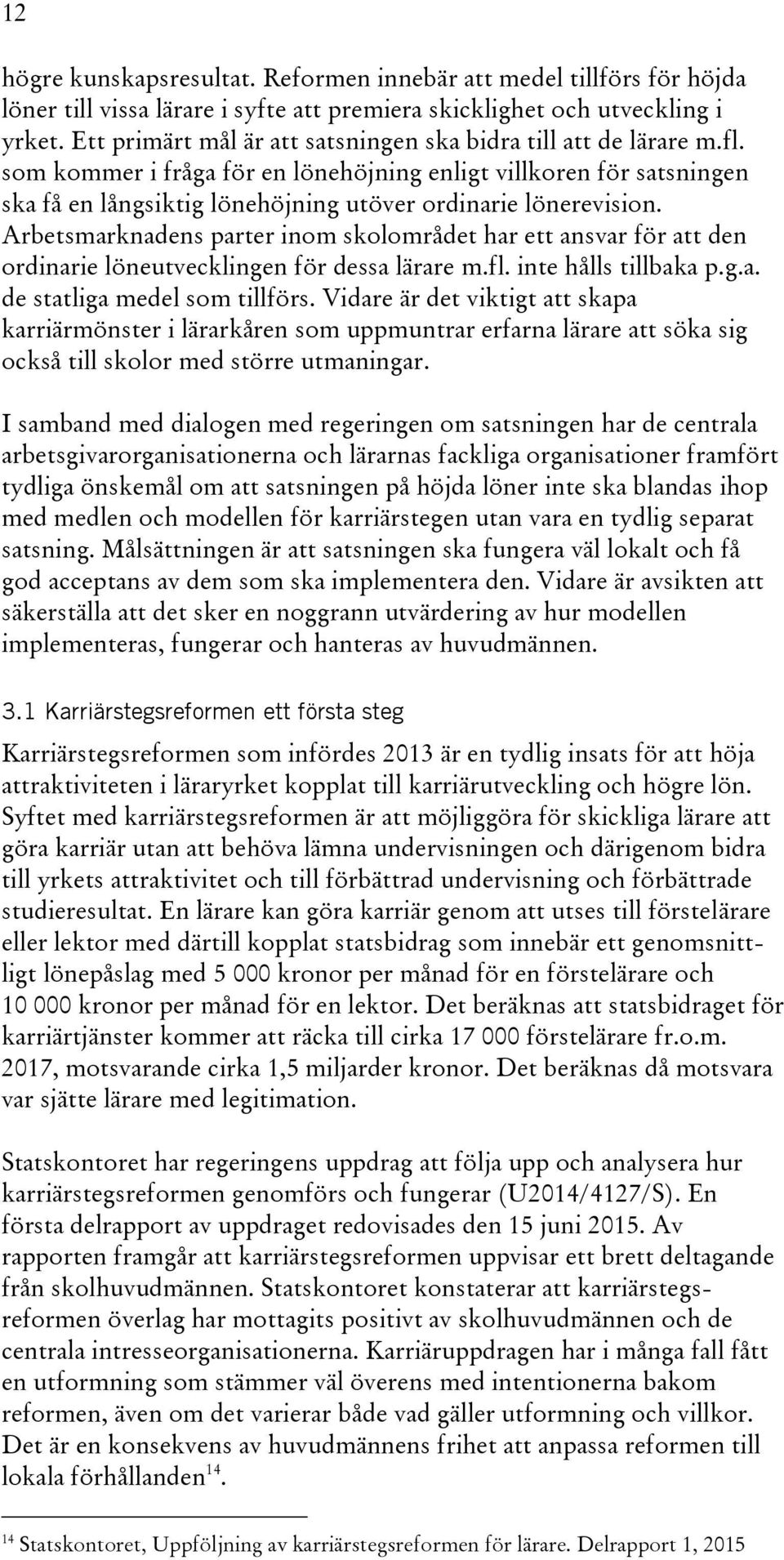 som kommer i fråga för en lönehöjning enligt villkoren för satsningen ska få en långsiktig lönehöjning utöver ordinarie lönerevision.