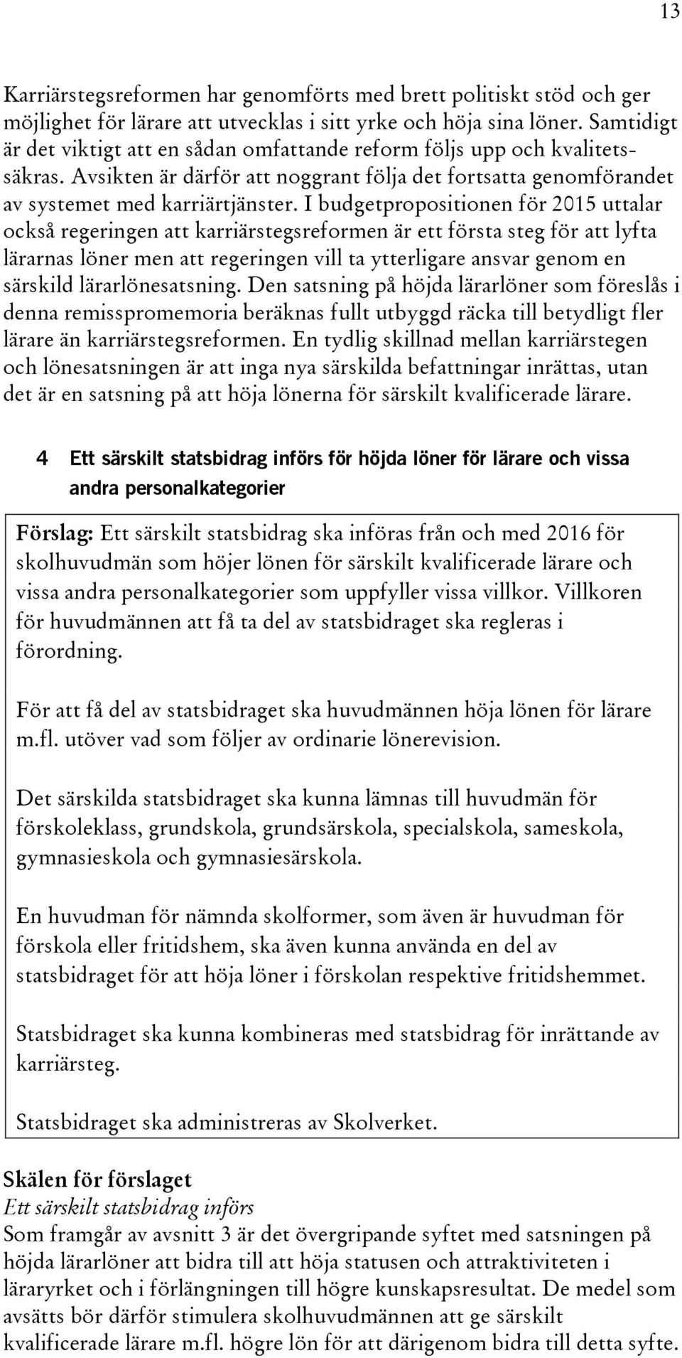 I budgetpropositionen för 2015 uttalar också regeringen att karriärstegsreformen är ett första steg för att lyfta lärarnas löner men att regeringen vill ta ytterligare ansvar genom en särskild