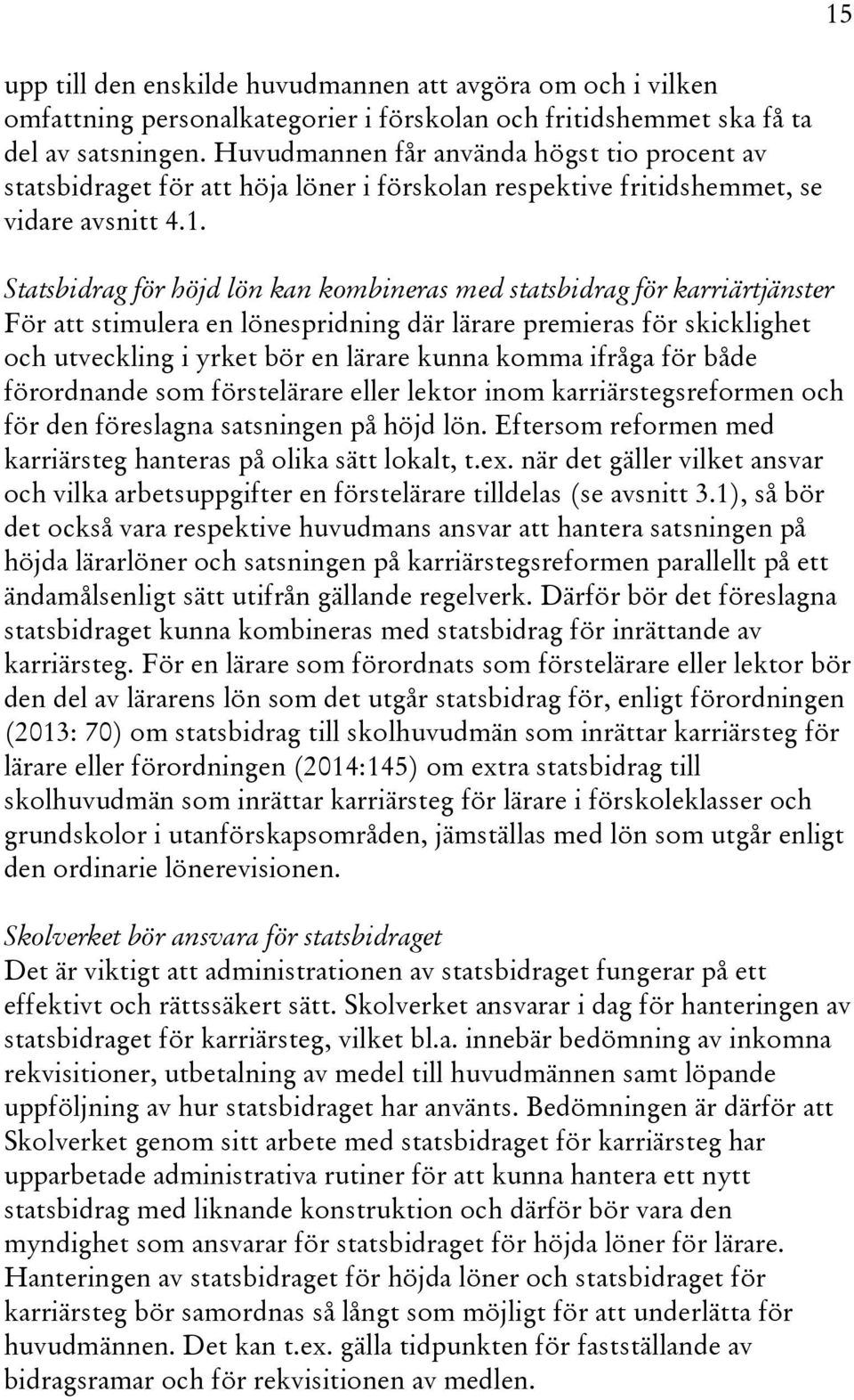 Statsbidrag för höjd lön kan kombineras med statsbidrag för karriärtjänster För att stimulera en lönespridning där lärare premieras för skicklighet och utveckling i yrket bör en lärare kunna komma