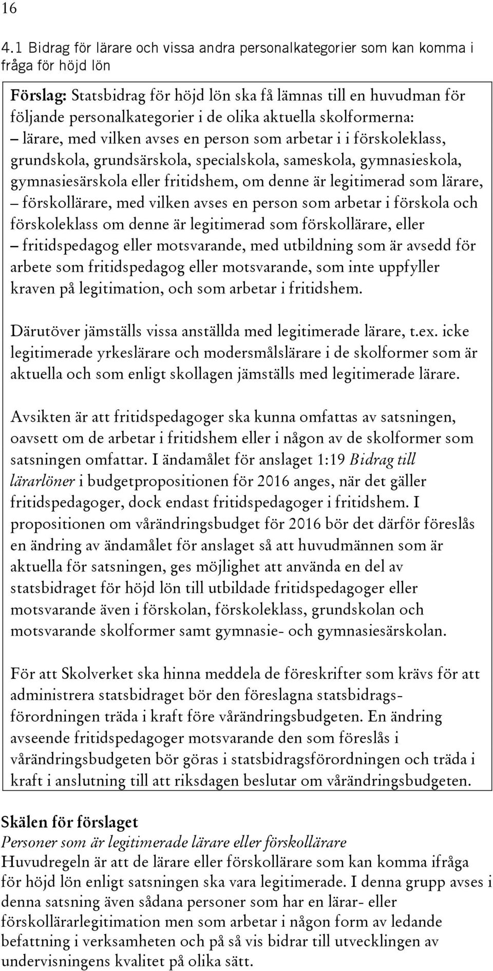 denne är legitimerad som lärare, förskollärare, med vilken avses en person som arbetar i förskola och förskoleklass om denne är legitimerad som förskollärare, eller fritidspedagog eller motsvarande,