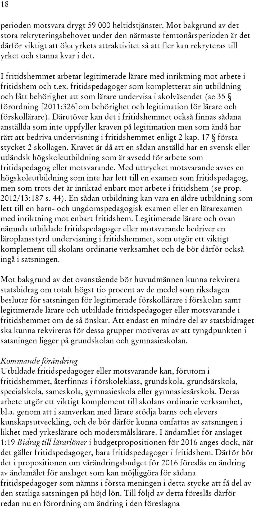 I fritidshemmet arbetar legitimerade lärare med inriktning mot arbete i fritidshem och t.ex.