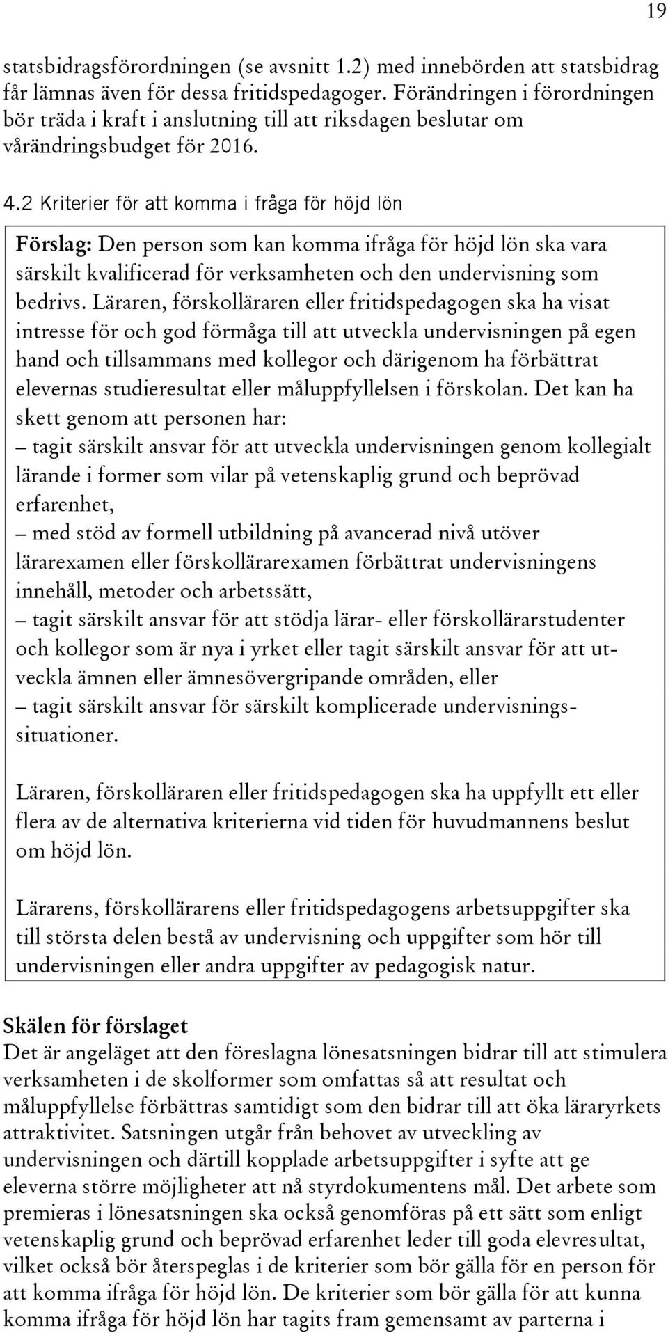 2 Kriterier för att komma i fråga för höjd lön Förslag: Den person som kan komma ifråga för höjd lön ska vara särskilt kvalificerad för verksamheten och den undervisning som bedrivs.