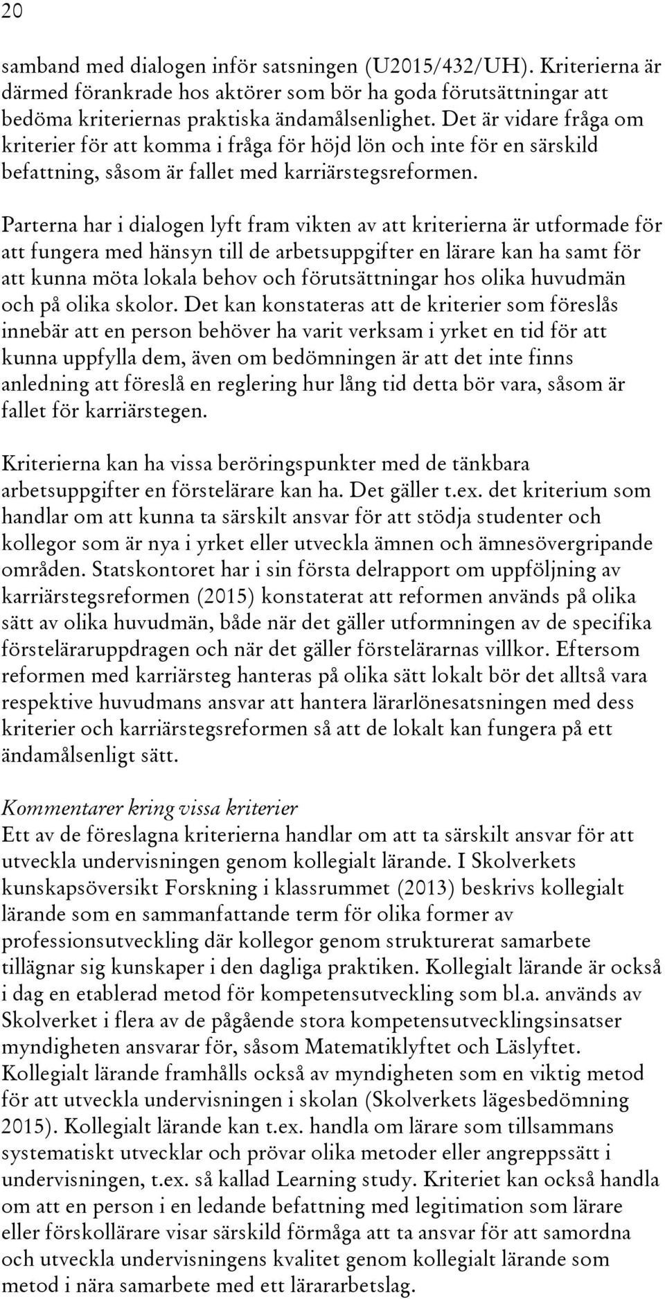 Parterna har i dialogen lyft fram vikten av att kriterierna är utformade för att fungera med hänsyn till de arbetsuppgifter en lärare kan ha samt för att kunna möta lokala behov och förutsättningar