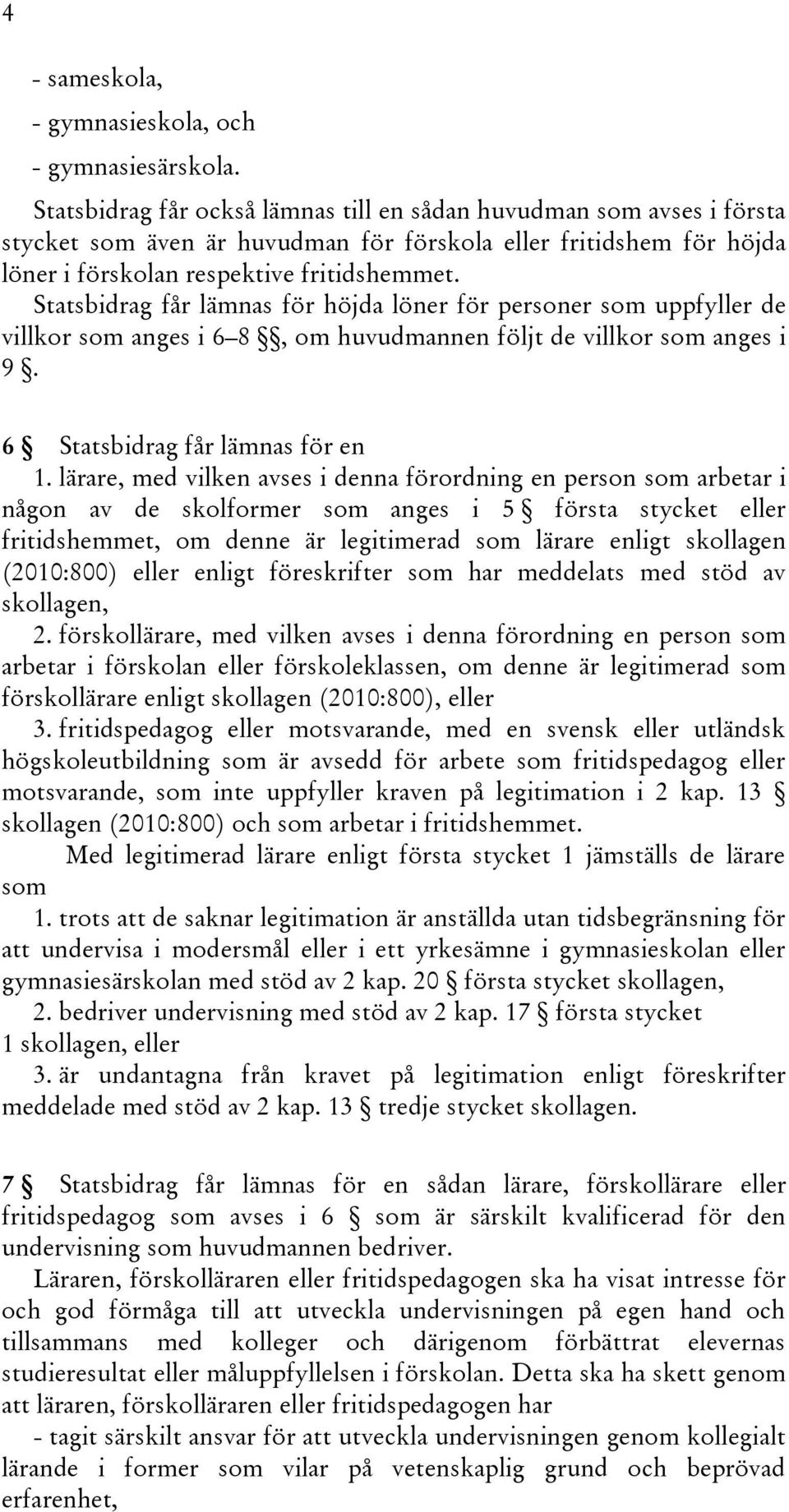 Statsbidrag får lämnas för höjda löner för personer som uppfyller de villkor som anges i 6 8, om huvudmannen följt de villkor som anges i 9. 6 Statsbidrag får lämnas för en 1.