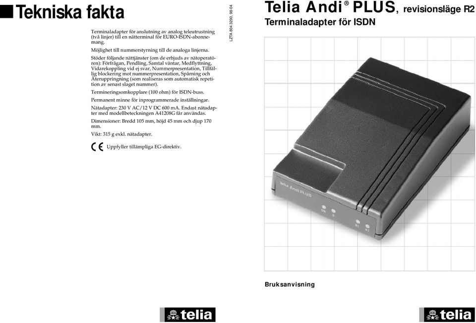 nummerpresentation, Spårning och Återuppringning (som realiseras som automatisk repetition av senast slaget nummer). Termineringsomkopplare (100 ohm) för ISDN-buss.