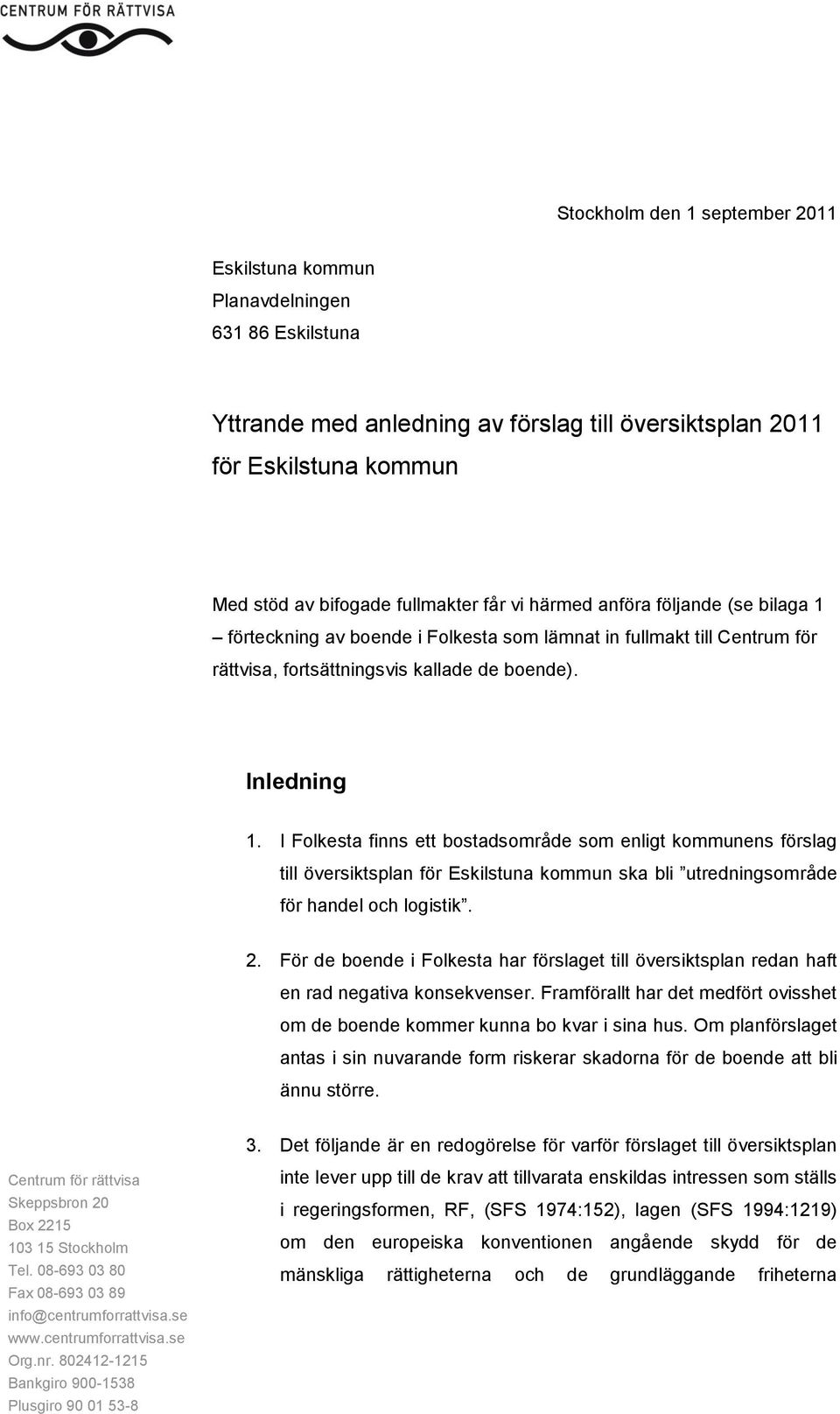 I Folkesta finns ett bostadsområde som enligt kommunens förslag till översiktsplan för Eskilstuna kommun ska bli utredningsområde för handel och logistik. 2.
