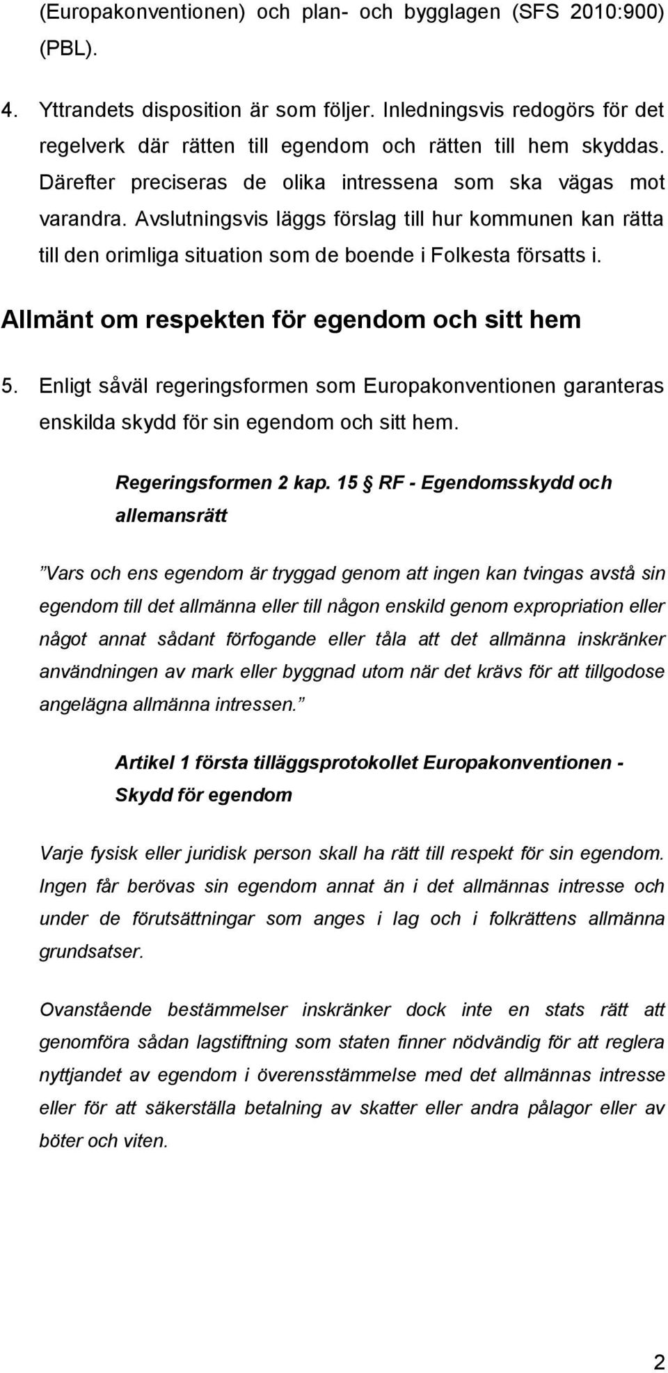Avslutningsvis läggs förslag till hur kommunen kan rätta till den orimliga situation som de boende i Folkesta försatts i. Allmänt om respekten för egendom och sitt hem 5.