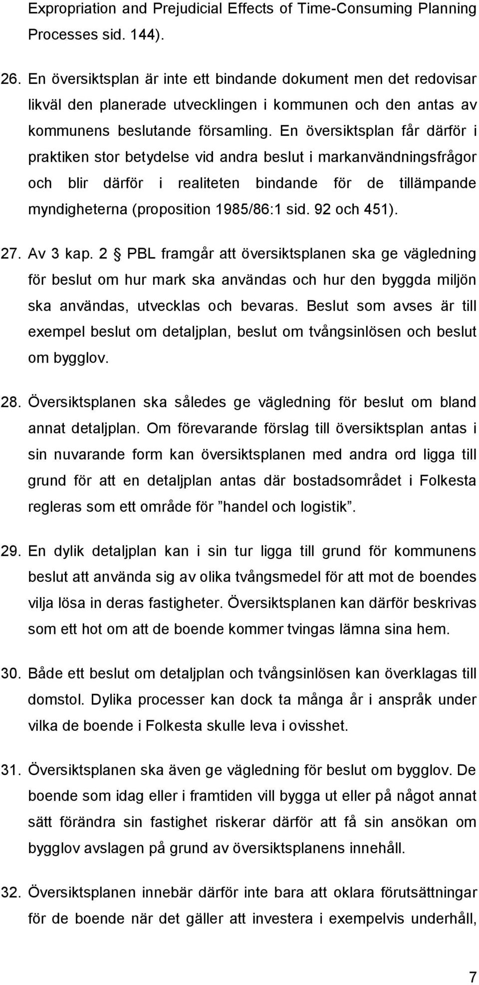 En översiktsplan får därför i praktiken stor betydelse vid andra beslut i markanvändningsfrågor och blir därför i realiteten bindande för de tillämpande myndigheterna (proposition 1985/86:1 sid.
