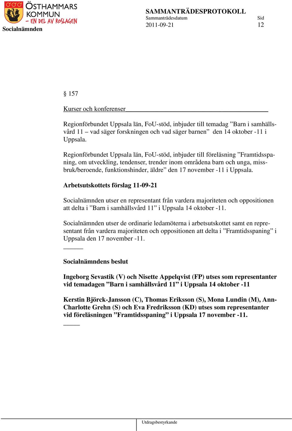 november -11 i Uppsala. Arbetsutskottets förslag 11-09-21 Socialnämnden utser en representant från vardera majoriteten och oppositionen att delta i Barn i samhällsvård 11 i Uppsala 14 oktober -11.