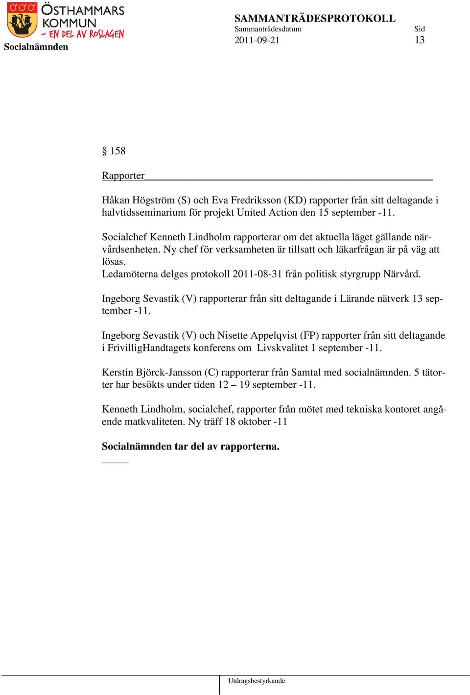 Ledamöterna delges protokoll 2011-08-31 från politisk styrgrupp Närvård. Ingeborg Sevastik (V) rapporterar från sitt deltagande i Lärande nätverk 13 september -11.