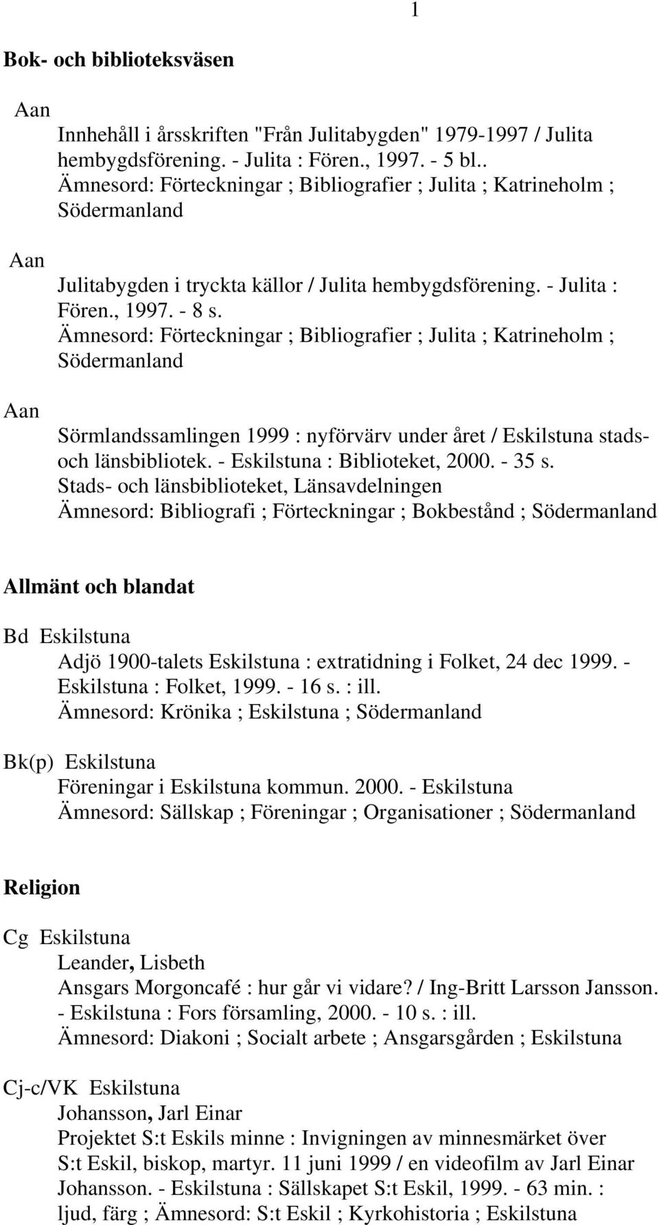 Ämnesord: Förteckningar ; Bibliografier ; Julita ; Katrineholm ; Sörmlandssamlingen 1999 : nyförvärv under året / Eskilstuna stadsoch länsbibliotek. - Eskilstuna : Biblioteket, 2000. - 35 s.