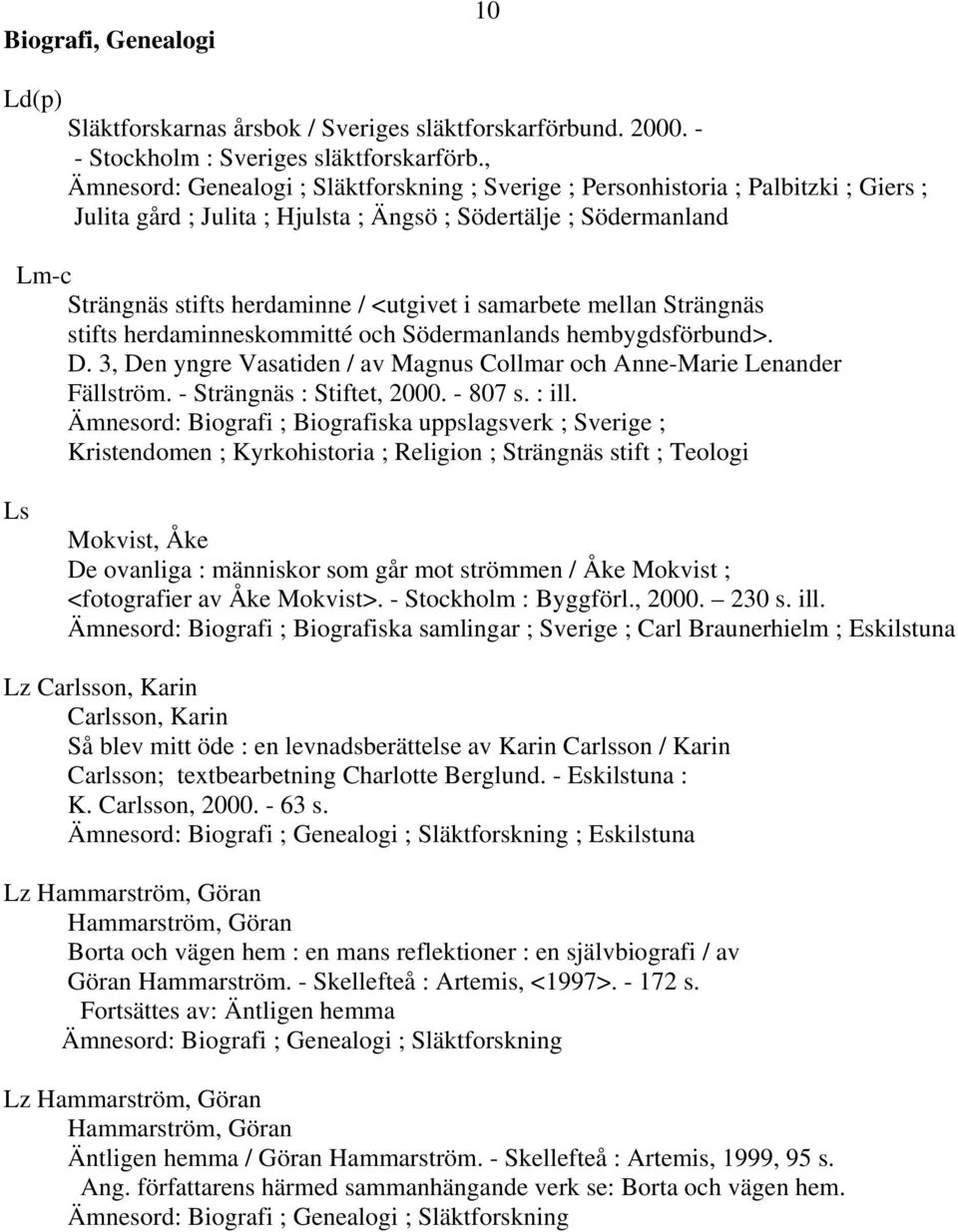 mellan Strängnäs stifts herdaminneskommitté och s hembygdsförbund>. D. 3, Den yngre Vasatiden / av Magnus Collmar och Anne-Marie Lenander Fällström. - Strängnäs : Stiftet, 2000. - 807 s. : ill.