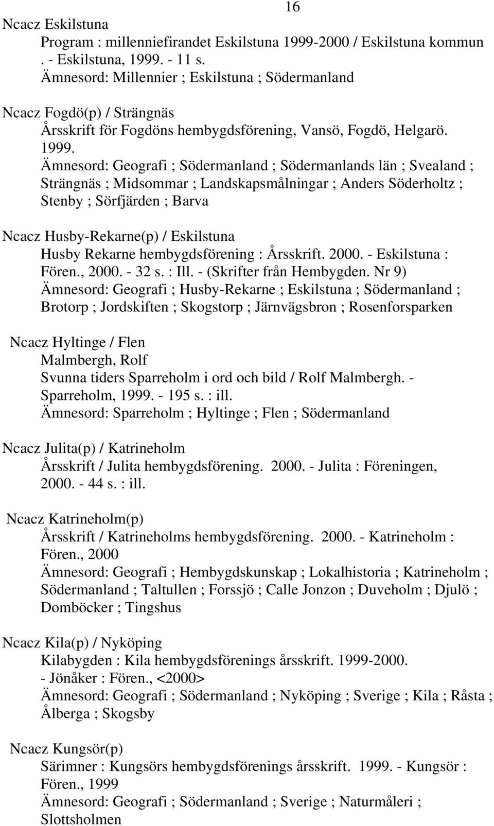 Ämnesord: Geografi ; ; s län ; Svealand ; Strängnäs ; Midsommar ; Landskapsmålningar ; Anders Söderholtz ; Stenby ; Sörfjärden ; Barva Ncacz Husby-Rekarne(p) / Eskilstuna Husby Rekarne