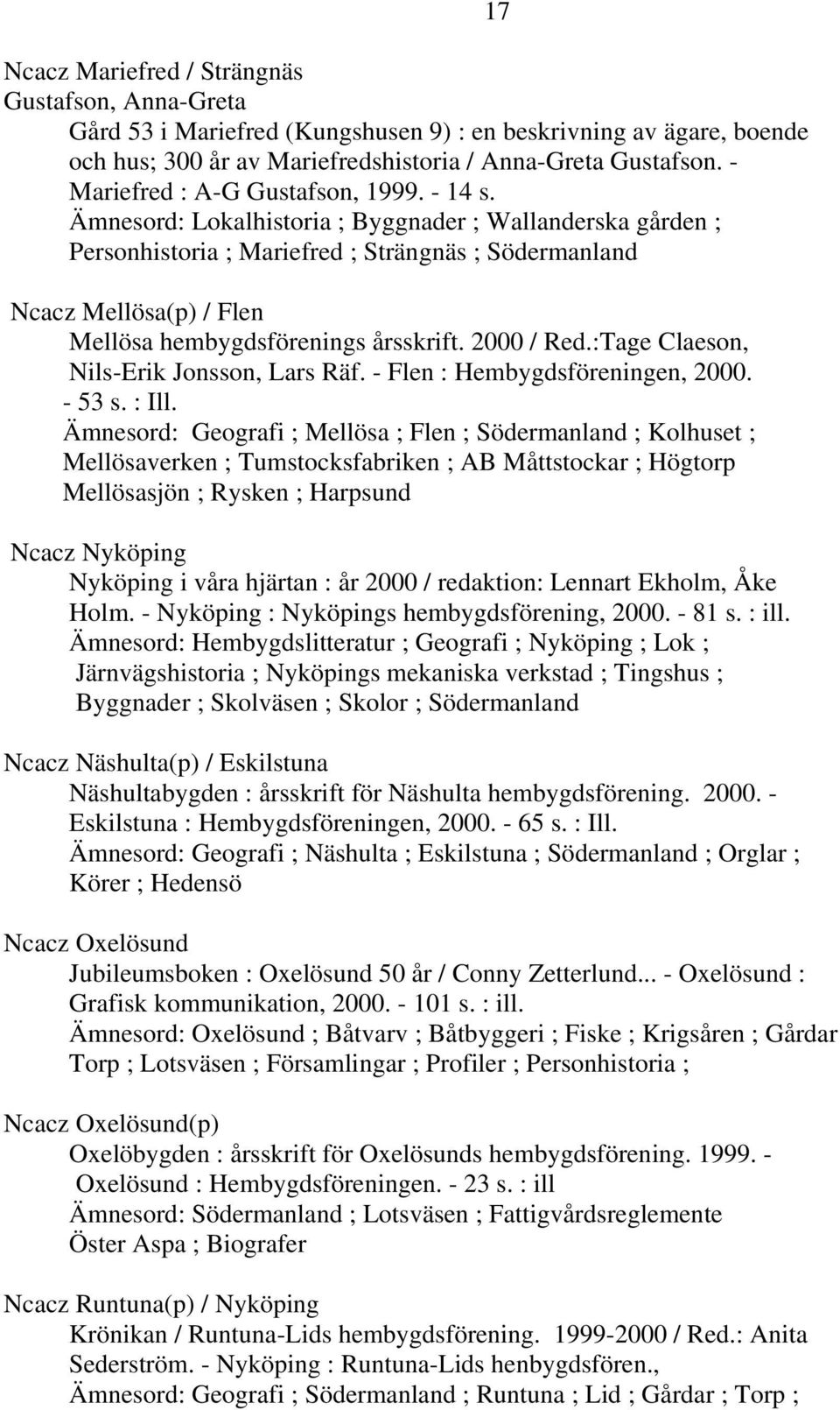 Ämnesord: Lokalhistoria ; Byggnader ; Wallanderska gården ; Personhistoria ; Mariefred ; Strängnäs ; Ncacz Mellösa(p) / Flen Mellösa hembygdsförenings årsskrift. 2000 / Red.