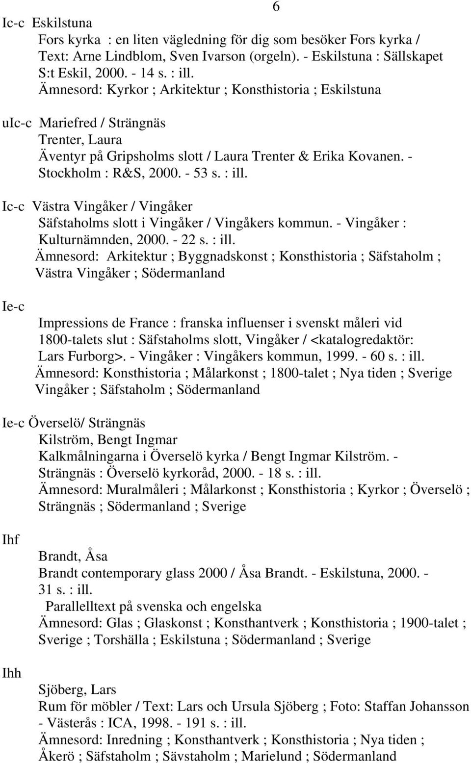 : ill. Ic-c Västra Vingåker / Vingåker Säfstaholms slott i Vingåker / Vingåkers kommun. - Vingåker : Kulturnämnden, 2000. - 22 s. : ill.