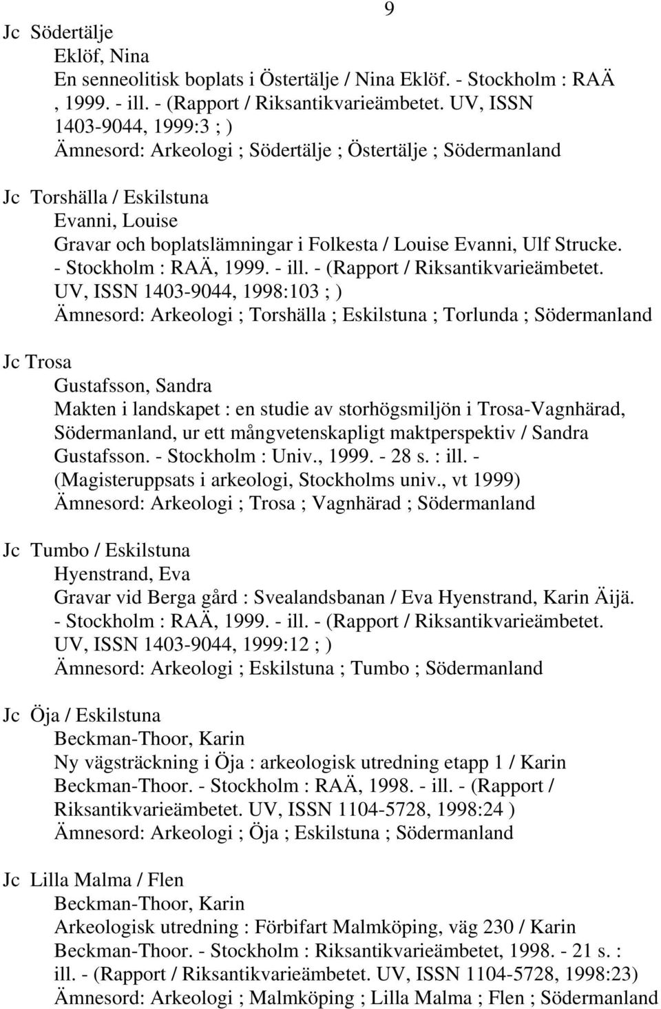- Stockholm : RAÄ, 1999. - ill. - (Rapport / Riksantikvarieämbetet.
