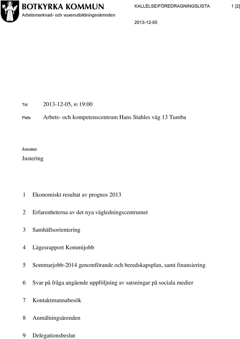 vägledningscentrumet 3 Samhällsorientering 4 Lägesrapport Kommijobb 5 Sommarjobb-2014 genomförande och beredskapsplan, samt